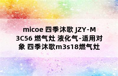 micoe 四季沐歌 JZY-M3C56 燃气灶 液化气-适用对象 四季沐歌m3s18燃气灶